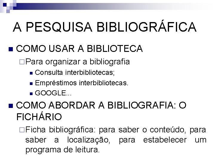 A PESQUISA BIBLIOGRÁFICA n COMO USAR A BIBLIOTECA ¨ Para organizar a bibliografia Consulta