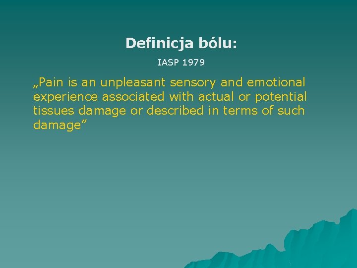 Definicja bólu: IASP 1979 „Pain is an unpleasant sensory and emotional experience associated with