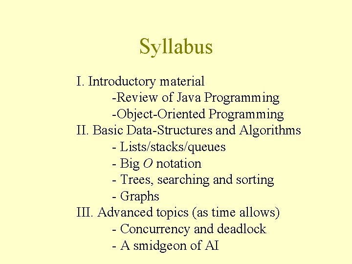 Syllabus I. Introductory material -Review of Java Programming -Object-Oriented Programming II. Basic Data-Structures and