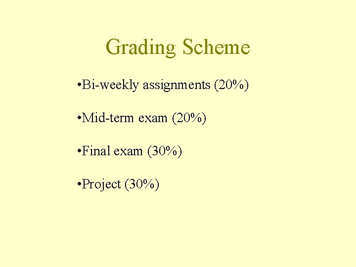 Grading Scheme • Bi-weekly assignments (20%) • Mid-term exam (20%) • Final exam (30%)