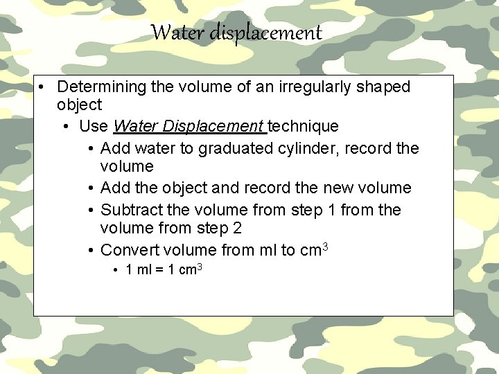 Water displacement • Determining the volume of an irregularly shaped object • Use Water