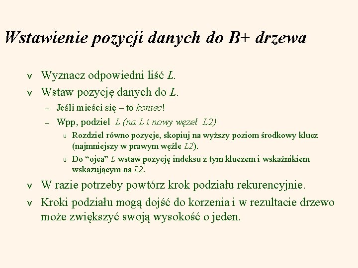 Wstawienie pozycji danych do B+ drzewa v v Wyznacz odpowiedni liść L. Wstaw pozycję