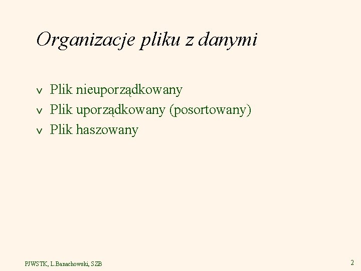 Organizacje pliku z danymi v v v Plik nieuporządkowany Plik uporządkowany (posortowany) Plik haszowany