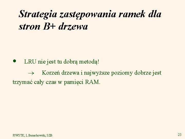 Strategia zastępowania ramek dla stron B+ drzewa • LRU nie jest tu dobrą metodą!