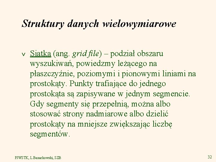 Struktury danych wielowymiarowe v Siatka (ang. grid file) – podział obszaru wyszukiwań, powiedzmy leżącego