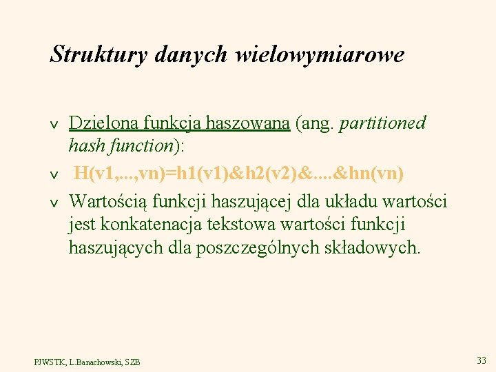 Struktury danych wielowymiarowe v v v Dzielona funkcja haszowana (ang. partitioned hash function): H(v