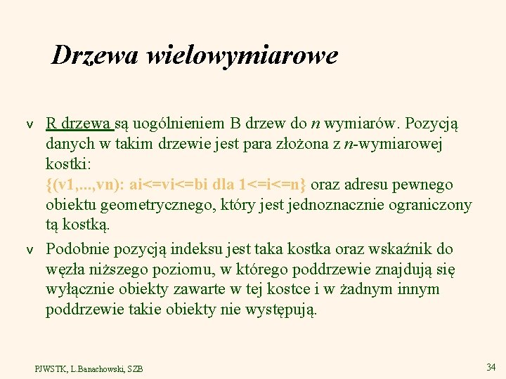 Drzewa wielowymiarowe v v R drzewa są uogólnieniem B drzew do n wymiarów. Pozycją