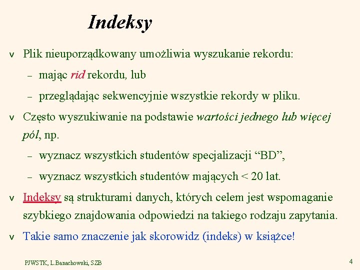 Indeksy v v Plik nieuporządkowany umożliwia wyszukanie rekordu: – mając rid rekordu, lub –