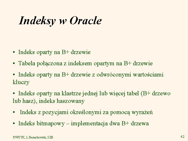 Indeksy w Oracle • Indeks oparty na B+ drzewie • Tabela połączona z indeksem