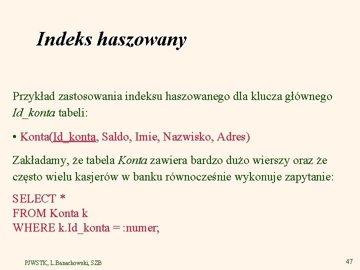 Indeks haszowany Przykład zastosowania indeksu haszowanego dla klucza głównego Id_konta tabeli: • Konta(Id_konta, Saldo,