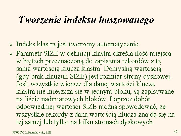 Tworzenie indeksu haszowanego v v Indeks klastra jest tworzony automatycznie. Parametr SIZE w definicji