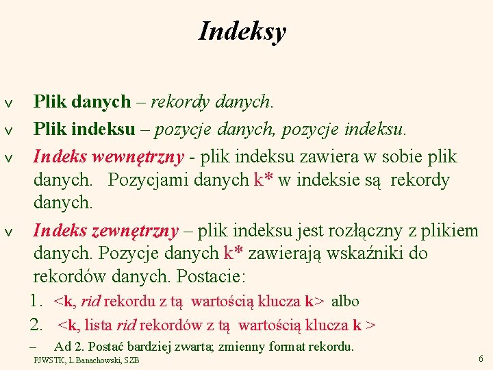 Indeksy v v Plik danych – rekordy danych. Plik indeksu – pozycje danych, pozycje