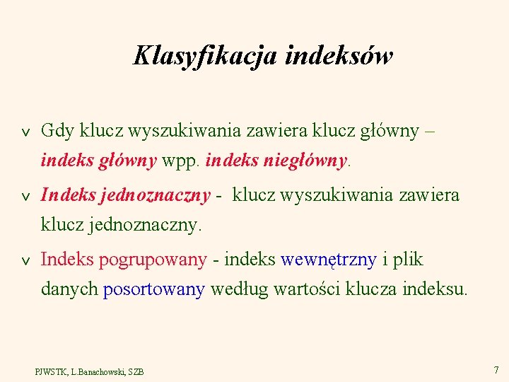 Klasyfikacja indeksów v Gdy klucz wyszukiwania zawiera klucz główny – indeks główny wpp. indeks