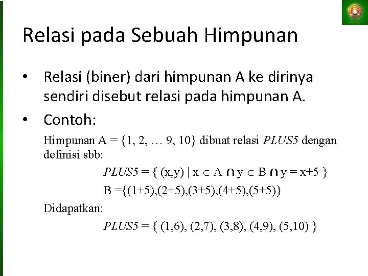 Relasi pada Sebuah Himpunan • Relasi (biner) dari himpunan A ke dirinya sendiri disebut