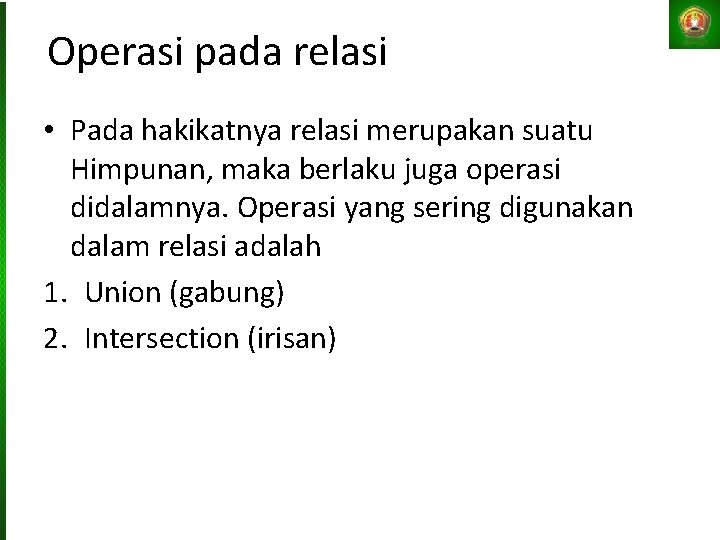 Operasi pada relasi • Pada hakikatnya relasi merupakan suatu Himpunan, maka berlaku juga operasi