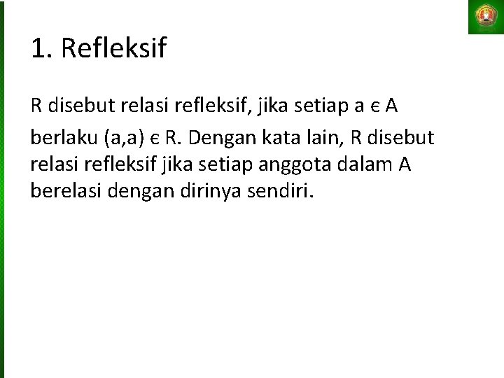 1. Refleksif R disebut relasi refleksif, jika setiap a є A berlaku (a, a)