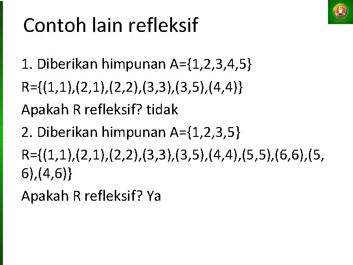 Contoh lain refleksif 1. Diberikan himpunan A={1, 2, 3, 4, 5} R={(1, 1), (2,