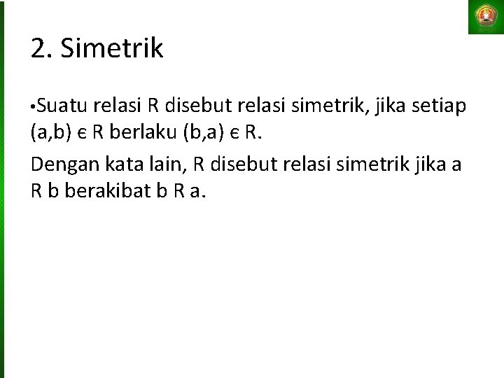 2. Simetrik • Suatu relasi R disebut relasi simetrik, jika setiap (a, b) є