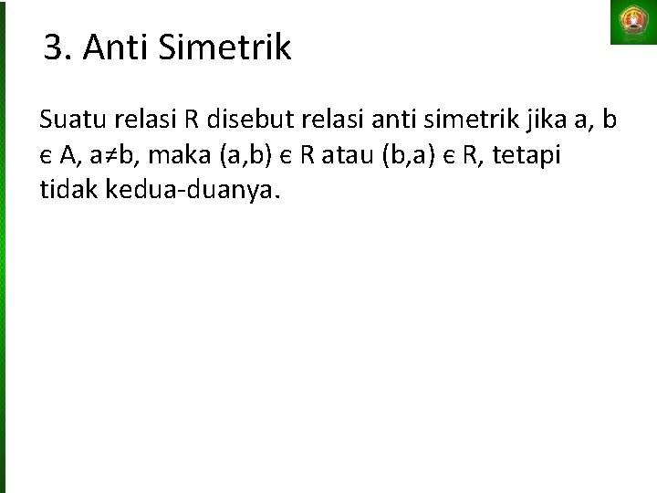 3. Anti Simetrik Suatu relasi R disebut relasi anti simetrik jika a, b є