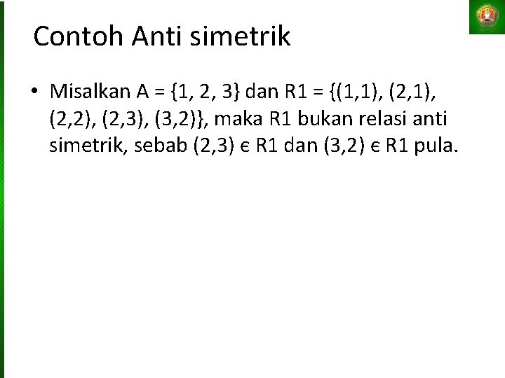 Contoh Anti simetrik • Misalkan A = {1, 2, 3} dan R 1 =