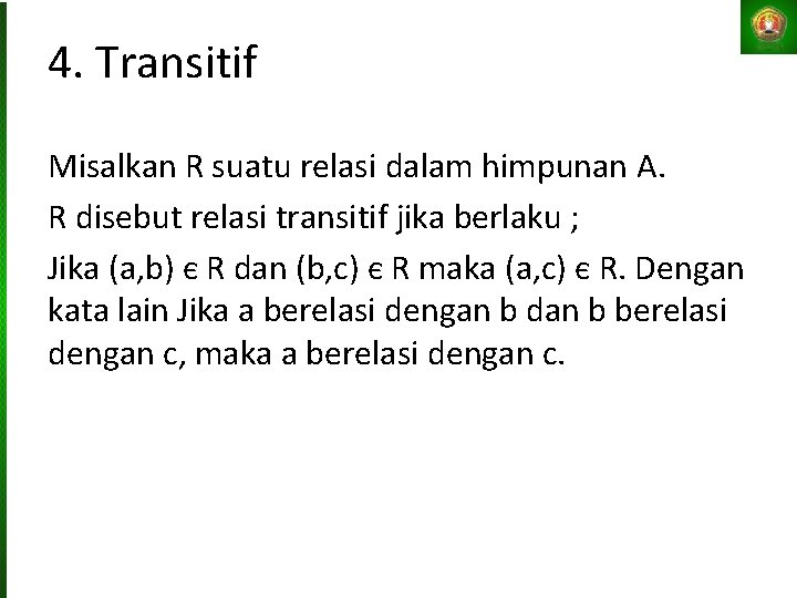 4. Transitif Misalkan R suatu relasi dalam himpunan A. R disebut relasi transitif jika