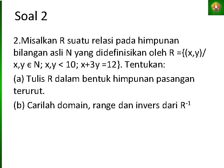 Soal 2 2. Misalkan R suatu relasi pada himpunan bilangan asli N yang didefinisikan