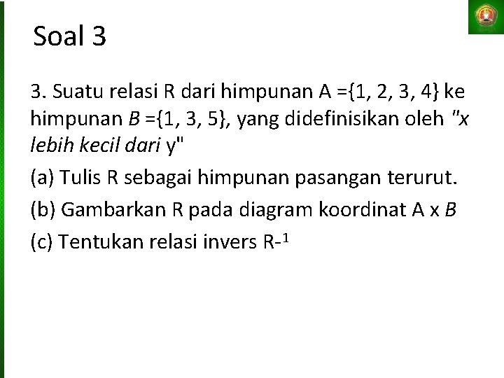 Soal 3 3. Suatu relasi R dari himpunan A ={1, 2, 3, 4} ke