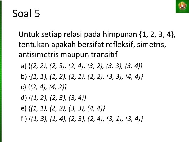 Soal 5 Untuk setiap relasi pada himpunan {1, 2, 3, 4}, tentukan apakah bersifat