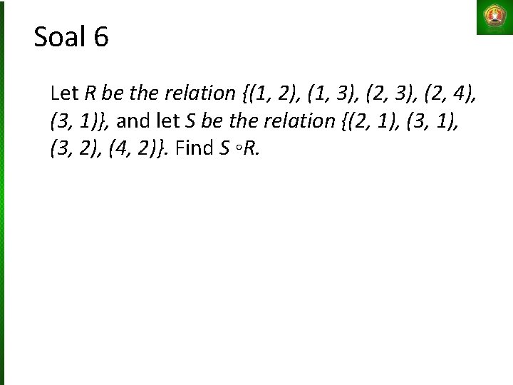 Soal 6 Let R be the relation {(1, 2), (1, 3), (2, 4), (3,