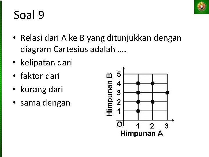 Soal 9 • Relasi dari A ke B yang ditunjukkan dengan diagram Cartesius adalah