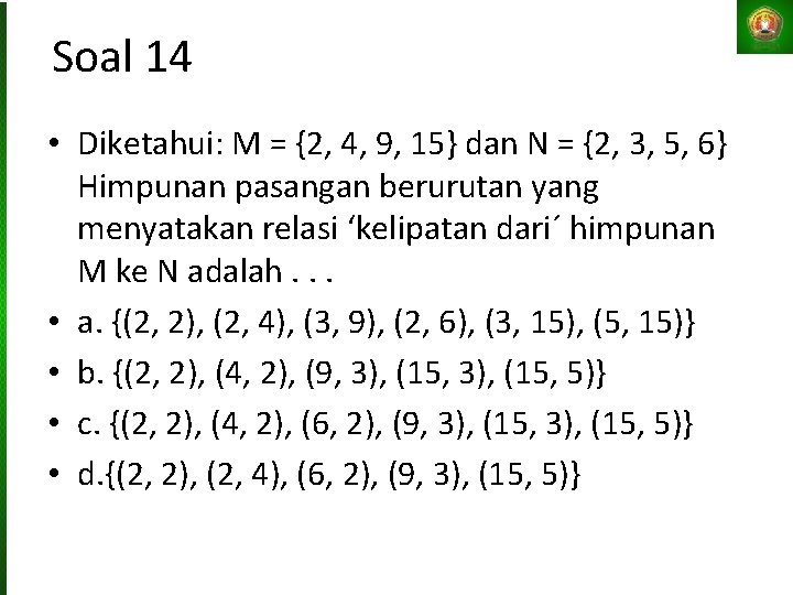 Soal 14 • Diketahui: M = {2, 4, 9, 15} dan N = {2,