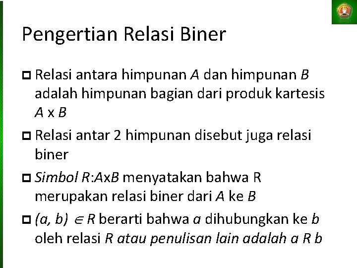 Pengertian Relasi Biner Relasi antara himpunan A dan himpunan B adalah himpunan bagian dari