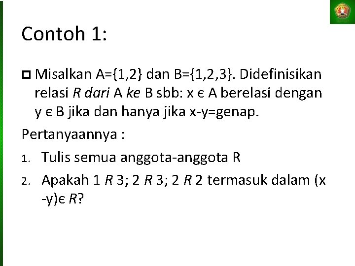 Contoh 1: Misalkan A={1, 2} dan B={1, 2, 3}. Didefinisikan relasi R dari A