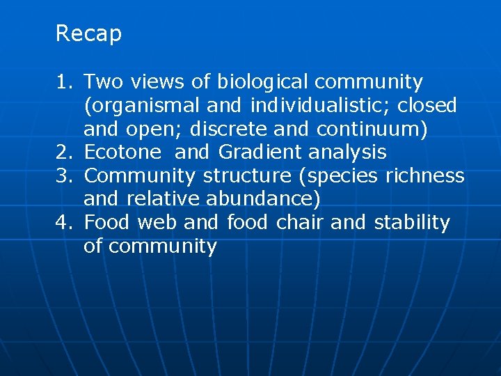 Recap 1. Two views of biological community (organismal and individualistic; closed and open; discrete