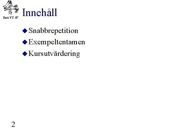 Do. A VT -07 Innehåll u Snabbrepetition u Exempeltentamen u Kursutvärdering 2 