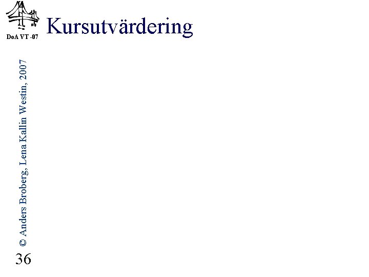 © Anders Broberg, Lena Kallin Westin, 2007 Do. A VT -07 36 Kursutvärdering 