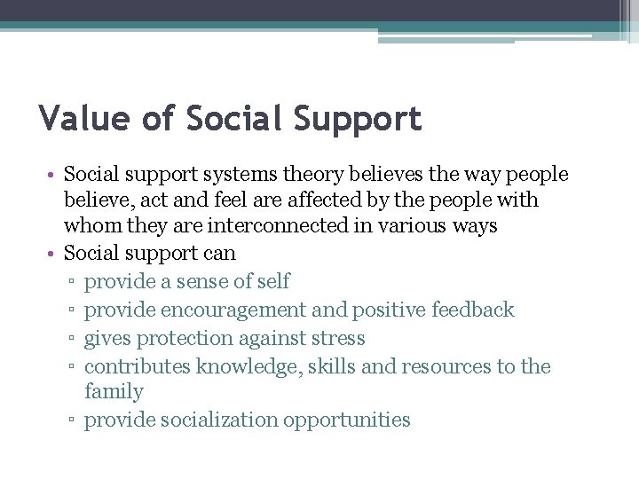 Value of Social Support • Social support systems theory believes the way people believe,