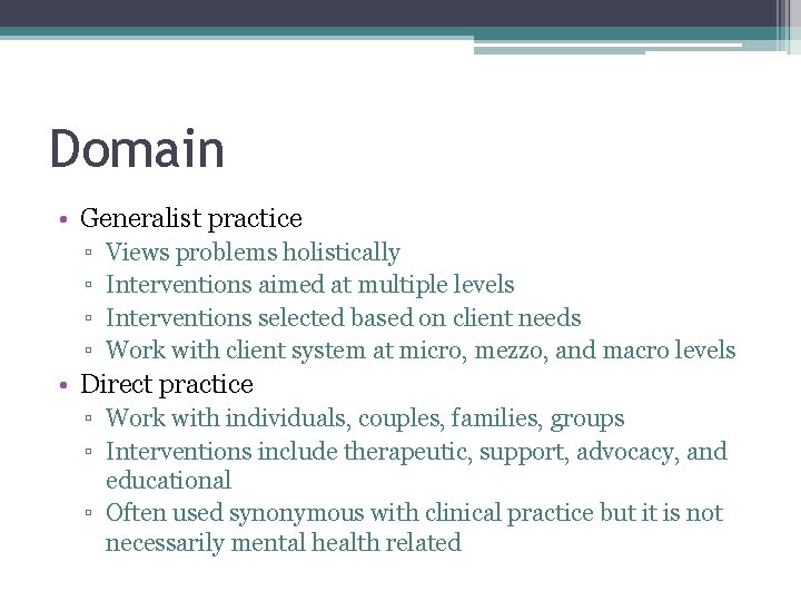 Domain • Generalist practice ▫ ▫ Views problems holistically Interventions aimed at multiple levels