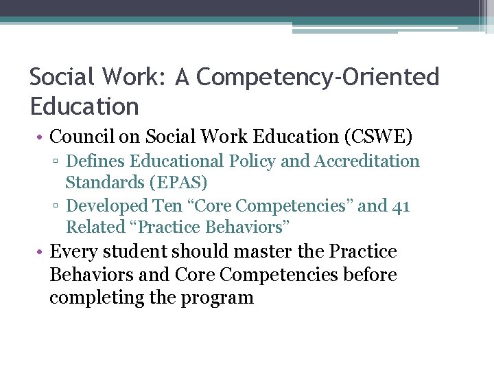 Social Work: A Competency-Oriented Education • Council on Social Work Education (CSWE) ▫ Defines