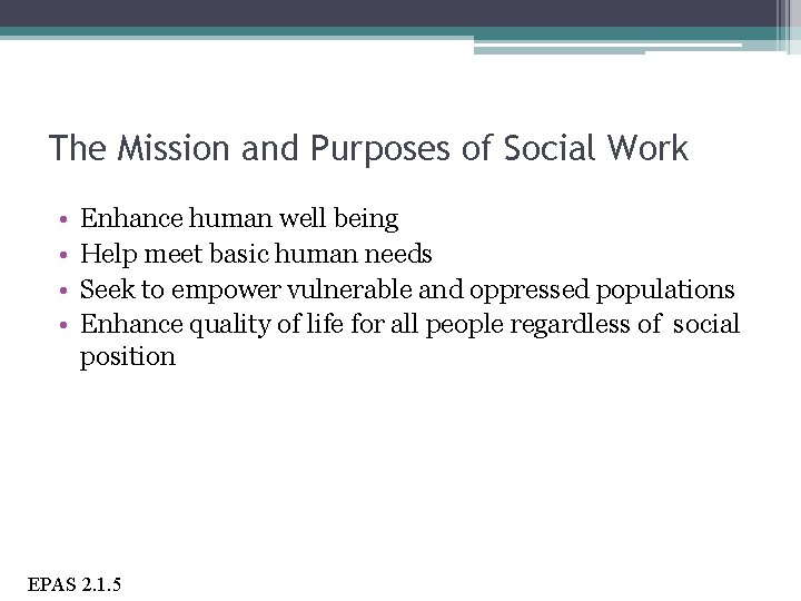 The Mission and Purposes of Social Work • • Enhance human well being Help