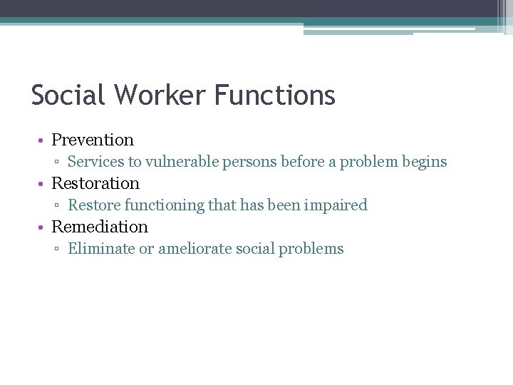 Social Worker Functions • Prevention ▫ Services to vulnerable persons before a problem begins