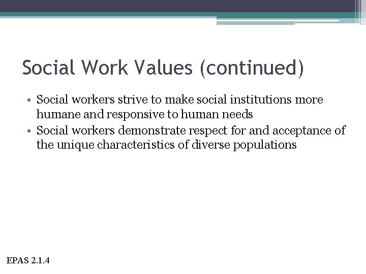 Social Work Values (continued) • Social workers strive to make social institutions more humane