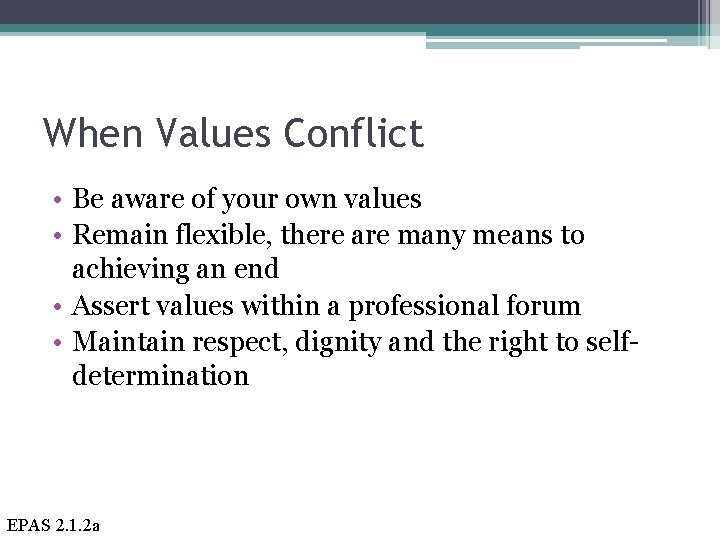 When Values Conflict • Be aware of your own values • Remain flexible, there