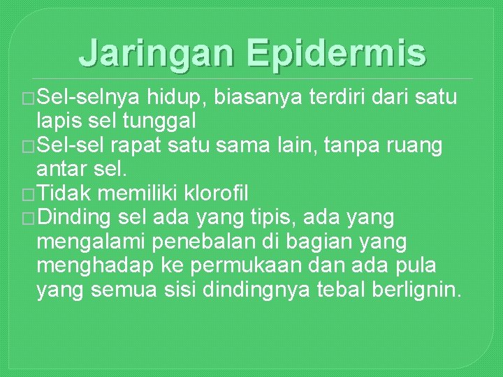 Jaringan Epidermis �Sel-selnya hidup, biasanya terdiri dari satu lapis sel tunggal �Sel-sel rapat satu