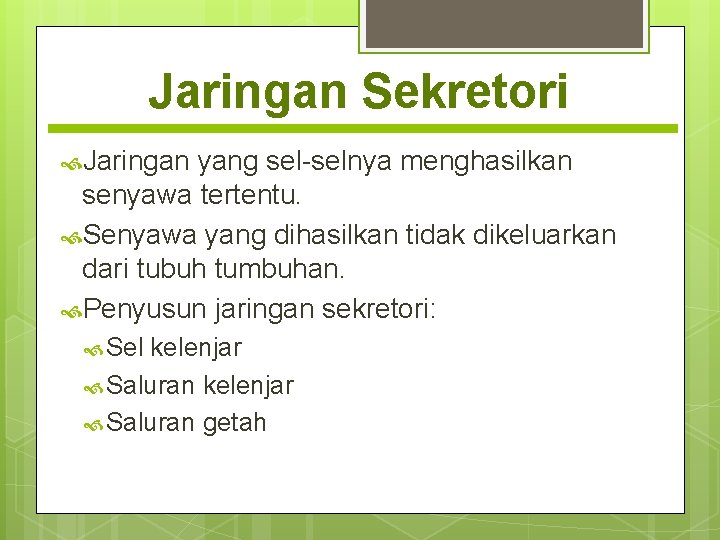 Jaringan Sekretori Jaringan yang sel-selnya menghasilkan senyawa tertentu. Senyawa yang dihasilkan tidak dikeluarkan dari