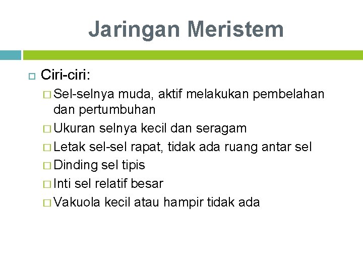 Jaringan Meristem Ciri-ciri: � Sel-selnya muda, aktif melakukan pembelahan dan pertumbuhan � Ukuran selnya