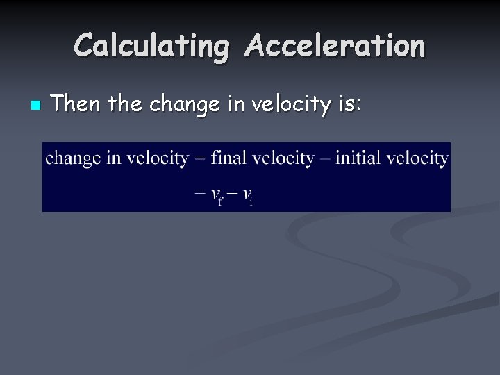 Calculating Acceleration n Then the change in velocity is: 