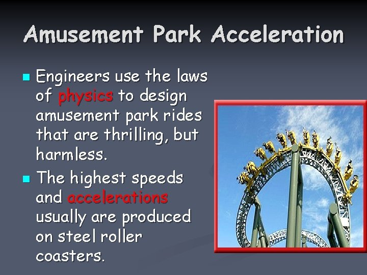 Amusement Park Acceleration Engineers use the laws of physics to design amusement park rides