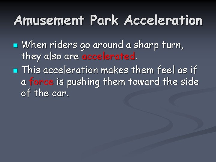 Amusement Park Acceleration When riders go around a sharp turn, they also are accelerated.
