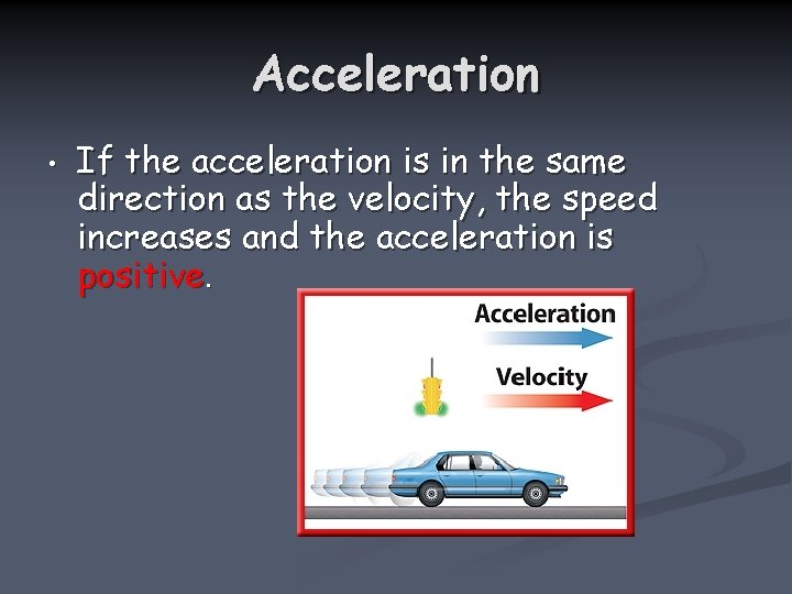 Acceleration • If the acceleration is in the same direction as the velocity, the